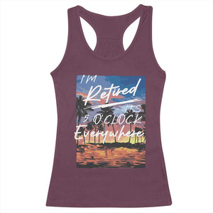Funny Retirement Gift Racerback Tank Top I'm Retired It's 5 O'Clock Everywhere Beach Summer Vibes TS10 Maroon Print Your Wear