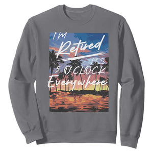 Funny Retirement Gift Sweatshirt I'm Retired It's 5 O'Clock Everywhere Beach Summer Vibes TS10 Charcoal Print Your Wear