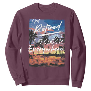 Funny Retirement Gift Sweatshirt I'm Retired It's 5 O'Clock Everywhere Beach Summer Vibes TS10 Maroon Print Your Wear