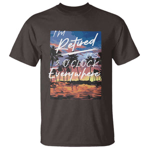 Funny Retirement Gift T Shirt I'm Retired It's 5 O'Clock Everywhere Beach Summer Vibes TS10 Dark Chocolate Print Your Wear
