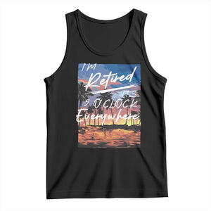 Funny Retirement Gift Tank Top I'm Retired It's 5 O'Clock Everywhere Beach Summer Vibes TS10 Black Print Your Wear