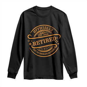 Retired Est 2026 Long Sleeve Shirt Not My Problem Anymore Vintage Retirement Gifts TS10 Black Print Your Wear