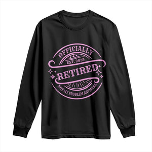 Retired Est 2025 Long Sleeve Shirt Not My Problem Anymore Vintage Pink Retirement Gifts TS10 Black Print Your Wear