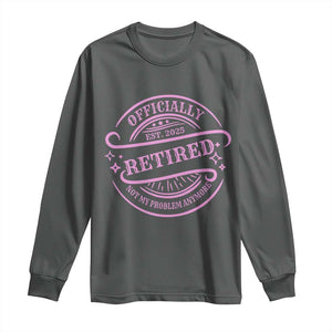 Retired Est 2025 Long Sleeve Shirt Not My Problem Anymore Vintage Pink Retirement Gifts TS10 Dark Heather Print Your Wear