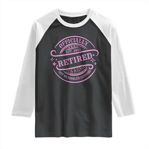 Retired Est 2025 Raglan Shirt Not My Problem Anymore Vintage Pink Retirement Gifts TS10 Black White Print Your Wear