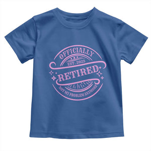 Retired Est 2025 Toddler T Shirt Not My Problem Anymore Vintage Pink Retirement Gifts TS10 Royal Blue Print Your Wear