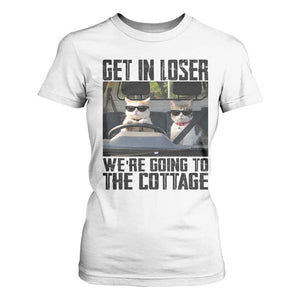 Get In Loser Were Going To The Cottage T Shirt For Women Funny Cat Gifts Internet Memes TS10 White Print Your Wear