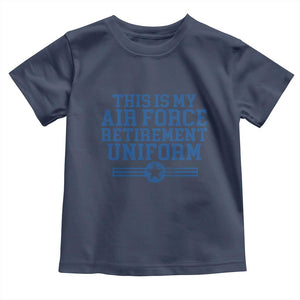 Veteran US Air Force Toddler T Shirt This Is My Retirement Uniform TS10 Navy Print Your Wear
