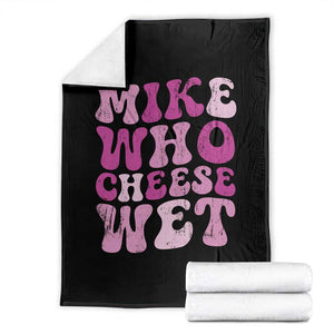 Mike Who Cheese Wet Throw Blanket Funny Embarrassing Inappropriate Raunchy TS10 Black Print Your Wear