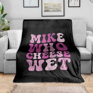Mike Who Cheese Wet Throw Blanket Funny Embarrassing Inappropriate Raunchy TS10 Print Your Wear