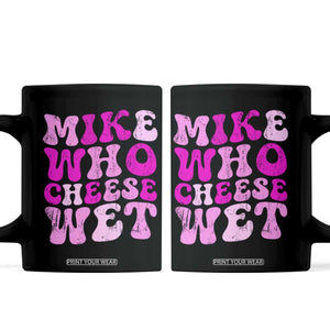 Mike Who Cheese Wet Coffee Mug Funny Embarrassing Inappropriate Raunchy TS10 Black Print Your Wear