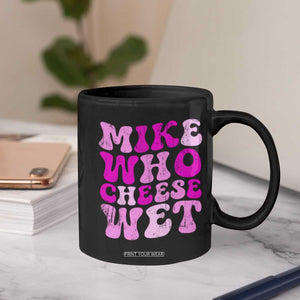 Mike Who Cheese Wet Coffee Mug Funny Embarrassing Inappropriate Raunchy TS10 Print Your Wear