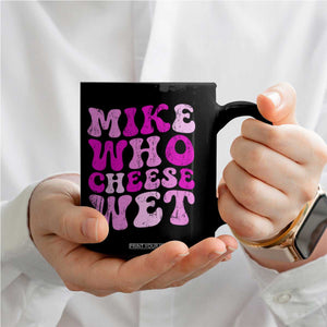 Mike Who Cheese Wet Coffee Mug Funny Embarrassing Inappropriate Raunchy TS10 Print Your Wear