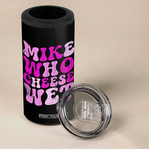 Mike Who Cheese Wet 4 in 1 Can Cooler Tumbler Funny Embarrassing Inappropriate Raunchy TS10 Print Your Wear