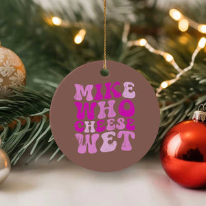 Mike Who Cheese Wet Ceramic Ornament Funny Embarrassing Inappropriate Raunchy TS10 1pc Mocha Print Your Wear