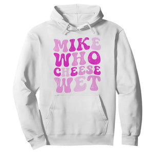 Mike Who Cheese Wet Hoodie Funny Embarrassing Inappropriate Raunchy TS10 White Print Your Wear