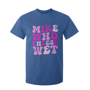 Mike Who Cheese Wet T Shirt For Kid Funny Embarrassing Inappropriate Raunchy TS10 Royal Blue Print Your Wear