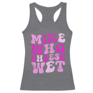 Mike Who Cheese Wet Racerback Tank Top Funny Embarrassing Inappropriate Raunchy TS10 Charcoal Print Your Wear