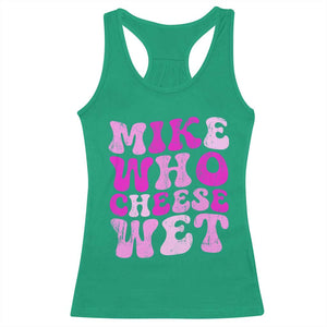 Mike Who Cheese Wet Racerback Tank Top Funny Embarrassing Inappropriate Raunchy TS10 Irish Green Print Your Wear