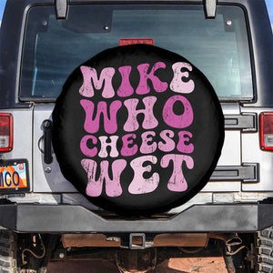 Mike Who Cheese Wet Spare Tire Cover Funny Embarrassing Inappropriate Raunchy TS10 No hole Black Print Your Wear