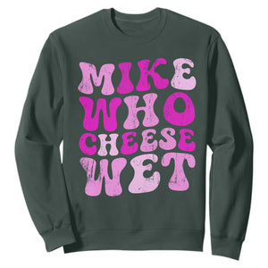Mike Who Cheese Wet Sweatshirt Funny Embarrassing Inappropriate Raunchy TS10 Dark Forest Green Print Your Wear