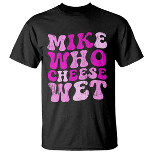Mike Who Cheese Wet T Shirt Funny Embarrassing Inappropriate Raunchy TS10 Black Print Your Wear