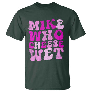 Mike Who Cheese Wet T Shirt Funny Embarrassing Inappropriate Raunchy TS10 Dark Forest Green Print Your Wear