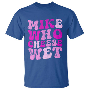 Mike Who Cheese Wet T Shirt Funny Embarrassing Inappropriate Raunchy TS10 Royal Blue Print Your Wear