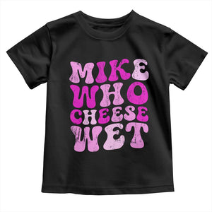 Mike Who Cheese Wet Toddler T Shirt Funny Embarrassing Inappropriate Raunchy TS10 Black Print Your Wear