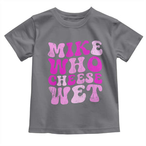 Mike Who Cheese Wet Toddler T Shirt Funny Embarrassing Inappropriate Raunchy TS10 Charcoal Print Your Wear