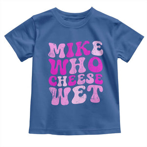 Mike Who Cheese Wet Toddler T Shirt Funny Embarrassing Inappropriate Raunchy TS10 Royal Blue Print Your Wear