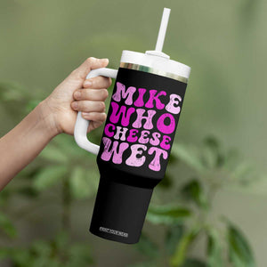 Mike Who Cheese Wet Tumbler With Handle Funny Embarrassing Inappropriate Raunchy TS10 Print Your Wear