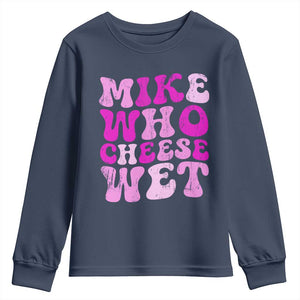 Mike Who Cheese Wet Youth Sweatshirt Funny Embarrassing Inappropriate Raunchy TS10 Navy Print Your Wear