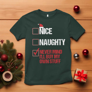 Christmas Santa T Shirt Nice Naughty Never Mind I'll Buy My Own Stuff Xmas List TS10 Dark Forest Green Print Your Wear