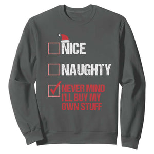 Christmas Santa Sweatshirt Nice Naughty Never Mind I'll Buy My Own Stuff Xmas List TS10 Dark Heather Print Your Wear