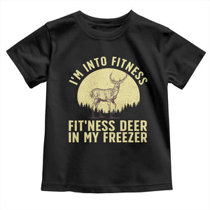 Hunting Toddler T Shirt I'm Into Fitness Fit'ness Deer In My Freezer Deer Hunter TS10 Black Print Your Wear
