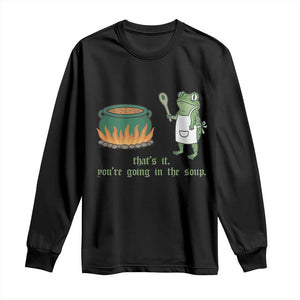 Funny Frog Long Sleeve Shirt Thats It You're Going In The Soup Weird Weirdcore Meme TS10 Black Print Your Wear