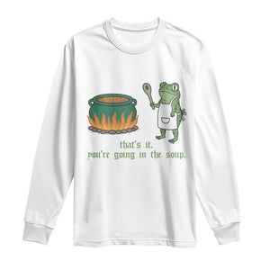 Funny Frog Long Sleeve Shirt Thats It You're Going In The Soup Weird Weirdcore Meme TS10 White Print Your Wear