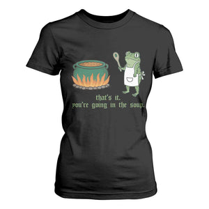 Funny Frog T Shirt For Women Thats It You're Going In The Soup Weird Weirdcore Meme TS10 Black Print Your Wear