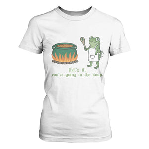 Funny Frog T Shirt For Women Thats It You're Going In The Soup Weird Weirdcore Meme TS10 White Print Your Wear