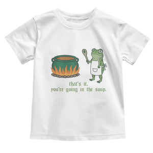 Funny Frog Toddler T Shirt Thats It You're Going In The Soup Weird Weirdcore Meme TS10 White Print Your Wear