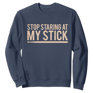 Funny Drumming Sweatshirt Stop Staring At My Stick Drummer TS10 Navy Print Your Wear