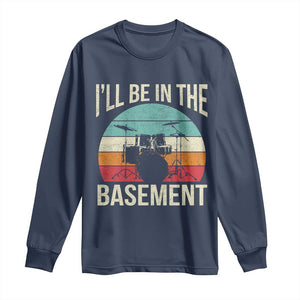 Funny Drummer Long Sleeve Shirt Drum Set Drumming Lovers I'll Be In The Basement TS10 Navy Print Your Wear