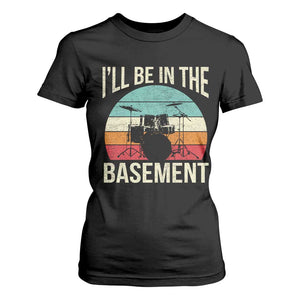 Funny Drummer T Shirt For Women Drum Set Drumming Lovers I'll Be In The Basement TS10 Black Print Your Wear