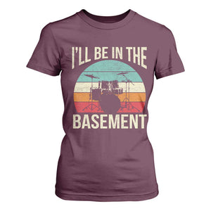 Funny Drummer T Shirt For Women Drum Set Drumming Lovers I'll Be In The Basement TS10 Maroon Print Your Wear