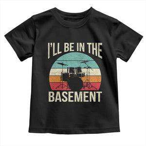 Funny Drummer Toddler T Shirt - Drum Set Drumming Lovers Ill Be In The Basement Humor Tee TS10 Black Print Your Wear