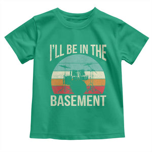 Funny Drummer Toddler T Shirt - Drum Set Drumming Lovers Ill Be In The Basement Humor Tee TS10 Irish Green Print Your Wear