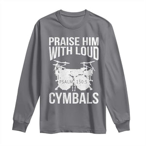 Christian Drummer Long Sleeve Shirt Praise Him With Loud Cymbals Drumming Psalm 150:3 TS10 Charcoal Print Your Wear