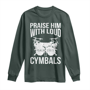Christian Drummer Long Sleeve Shirt Praise Him With Loud Cymbals Drumming Psalm 150:3 TS10 Dark Forest Green Print Your Wear