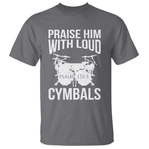 Christian Drummer T Shirt Praise Him With Loud Cymbals Drumming Psalm 150:3 TS10 Charcoal Print Your Wear
